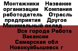 Монтажники › Название организации ­ Компания-работодатель › Отрасль предприятия ­ Другое › Минимальный оклад ­ 150 000 - Все города Работа » Вакансии   . Самарская обл.,Новокуйбышевск г.